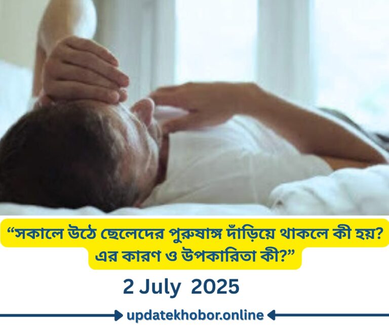 “সকালে উঠে ছেলেদের পুরুষাঙ্গ দাঁড়িয়ে থাকলে কী হয়? এর কারণ ও উপকারিতা কী?”